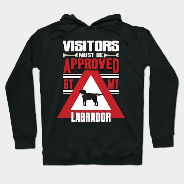 Visitors Must Be Approved By My Labrador - Gift For Black Labrador Owner Labrador Lover Hoodie by HarrietsDogGifts